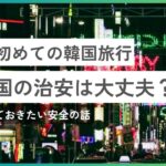 サムネイル：韓国の治安は大丈夫？初めての韓国旅行で知っておきたい安全の話