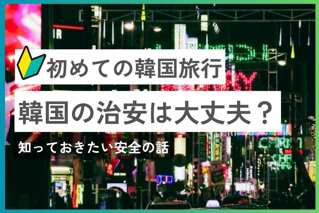 サムネイル：韓国の治安は大丈夫？初めての韓国旅行で知っておきたい安全の話